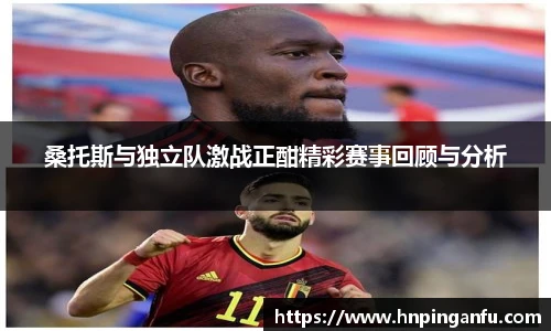 桑托斯与独立队激战正酣精彩赛事回顾与分析