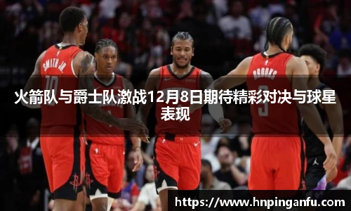 火箭队与爵士队激战12月8日期待精彩对决与球星表现